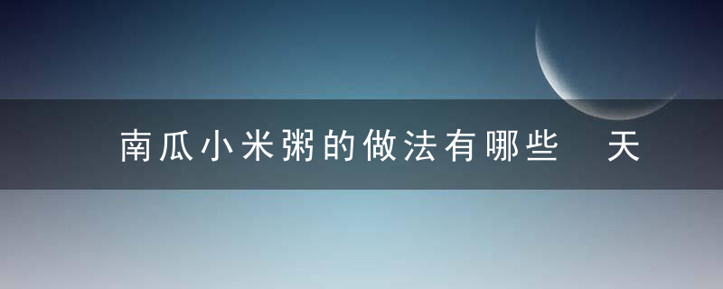 南瓜小米粥的做法有哪些 天天喝小米粥有好处吗